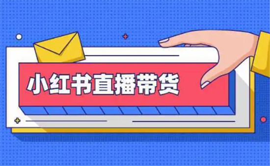 小红书直播带货条件大揭秘！商品推荐方式有哪些？