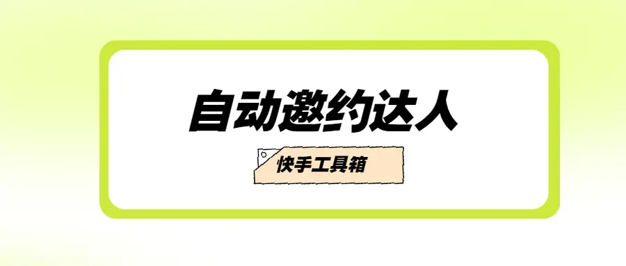 快手工具箱：一键自动邀约达人，批量采集信息，提升品牌营销效率